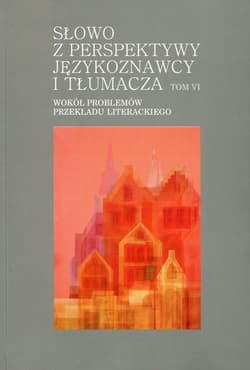 Słowo z perspektywy językoznawcy i tłumacza Tom 6 Wokół problemów przekładu literackiego