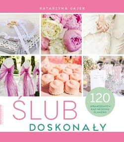 Ślub doskonały 120 sprawdzonych rad wedding plannerki - Katarzyna Gajek