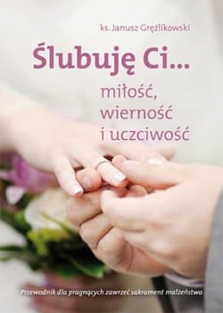 Ślubuję Ci...miłość,wierność i uczciwość - Ks. Janusz Gręźlikowski