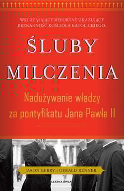 Śluby milczenia Nadużywanie władzy za pontyfikatu Jana Pawła II - Renner Gerald, Berry Jason