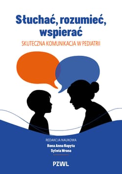 Słuchać, rozumieć, wspierać. Skuteczna komunikacja w pediatrii - Ilona Anna Kopyta, Wrona Sylwia