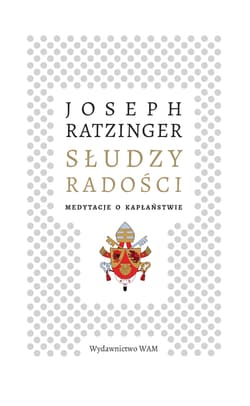 Słudzy radości Medytacje o kapłaństwie - Joseph Ratzinger