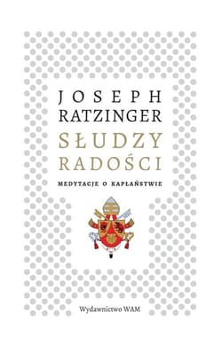 Słudzy radości Medytacje o kapłaństwie - Joseph Ratzinger