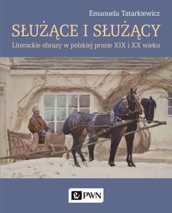 Służące i służący Literackie obrazy w polskiej prozie XIX i XX wieku