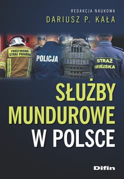 Służby mundurowe w Polsce - Dariusz Kała, redakcja naukowa, Opracowanie Zbiorowe