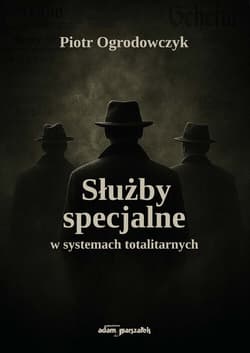 Służby specjalne w systemach totalitarnych - Piotr Ogrodowczyk