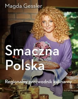 Smaczna Polska. Regionalny przewodnik kulinarny - Magda Gessler