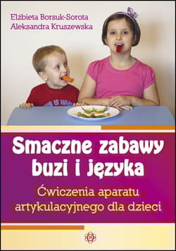 Smaczne zabawy buzi i języka Ćwiczenia aparatu artykulacyjnego dla dzieci
