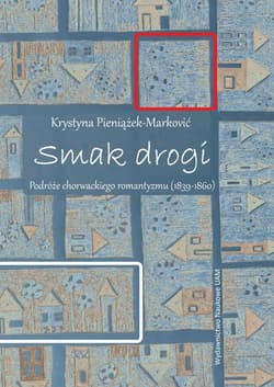 Smak drogi Podróże chorwackiego romantyzmu (1839-1860) - Krystyna Pieniążek-Marković