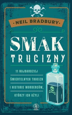 Smak trucizny 11 najbardziej śmiertelnych trucizn i historie morderców, którzy ich użyli - Bradbury Neil A.