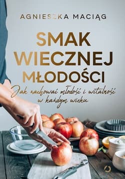 Smak wiecznej młodości. Jak zachować młodość i witalność