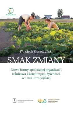 Smak zmiany Nowe formy społecznej organizacji rolnictwa i konsumpcji żywności w Unii Europejskiej - Wojciech Goszczyński