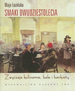 Smaki dwudziestolecia Zwyczaje kulinarne, bale i bankiety - Maja Łozińska