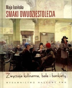Smaki dwudziestolecia Zwyczaje kulinarne, bale i bankiety - Maja Łozińska