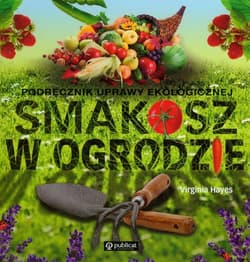 Smakosz w ogrodzie Podręcznik uprawy ekologicznej - Virginia Hayes