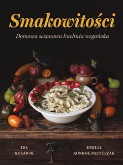 Smakowitości Domowa Sezonowa Kuchnia Wegańska - Ida Kulawik