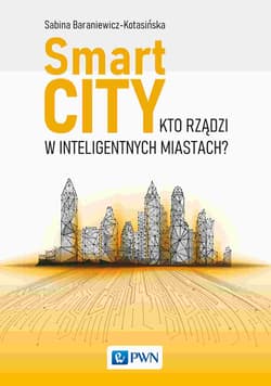 Smart City. Kto rządzi w inteligentnych miastach? - Sabina Baraniewicz-Kotasińska