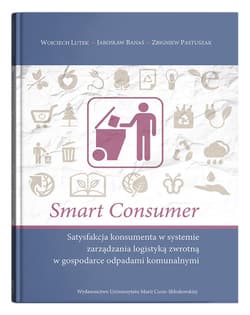 Smart consumer. Satysfakcja konsumenta w systemie zarządzania logistyką zwrotną w gospodarce odpadam - Lutek Wojciech, Banaś Jarosław, Pastuszak Zbigniew