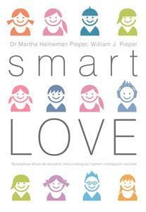 Smart Love Wszechstronny poradnik jak zrozumieć, wychować i cieszyć się swoim dzieckiem - Heineman-Pieper Martha, Pieper William J.