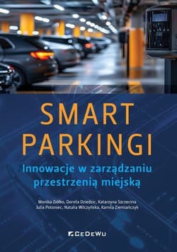 SMART PARKINGI. Innowacje w zarządzaniu przestrzenią miejską -  Katarzyna Szczecina,  Julia Potoniec,  Natalia Wilczyńska,  Kamila Ziem