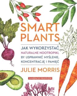 Smart Plants Jak wykorzystać naturalne nootropiki, by usprawnić myślenie, koncentrację i pamięć - Julie Morris