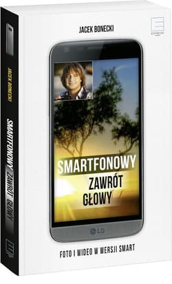 Smartfonowy zawrót głowy. Foto i wideo w wersji smart - Jacek Bonecki