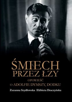 Śmiech przez łzy Opowieść o Adolfie Dymszy Dodku