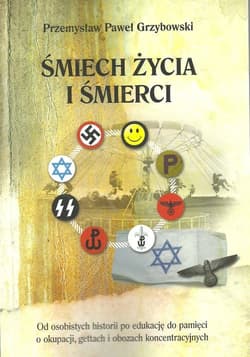 Śmiech życia i śmierci Od osobistych historii po edukację do pamięci o okupacji, gettach i obozach koncentracyjnych - Grzybowski Przemysław Paweł