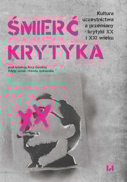 Śmierć krytyka Kultura uczestnictwa a przemiany krytyki XX i XXI wieku