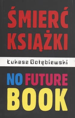 Śmierć książki no future book - Gołębiewski Łukasz