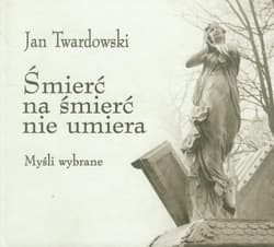 Śmierć na śmierć nie umiera Myśli wybrane