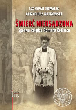 Śmierć nieosądzona Sprawa księdza Romana Kotlarza - Kowalik Szczepan, Arkadiusz Kutkowski