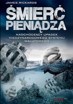 Śmierć pieniądza Nadchodzący upadek międzynarodowego systemu walutowego - James Rickards