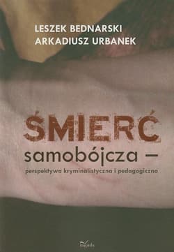 Śmierć samobójcza perspektywa kryminalistyczna i pedagogiczna - Bednarski Leszek, Urbanek Arkadiusz