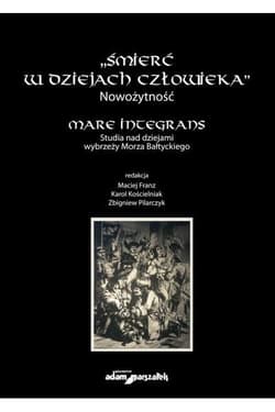 Śmierć w dziejach człowieka Nowożytność Mare integrans - Zbigniew Pilarcz, Franz Maciej, Kościelniak Karol