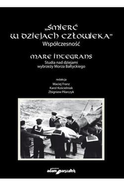 Śmierć w dziejach człowieka Współczesność Mare integrans Studia nad dziejami wybrzeży Morza Bałtyckiego - Zbigniew Pilarczyk