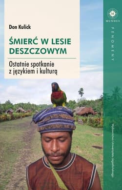 Śmierć w lesie deszczowym Ostatnie spotkanie z językiem i kulturą - Don Kulick