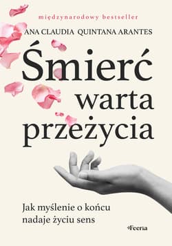 Śmierć warta przeżycia. Jak myślenie o końcu nadaje życiu sens