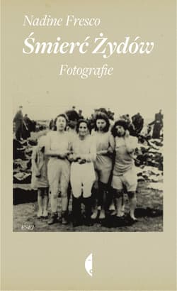 Śmierć Żydów. Fotografie - Nadine Fresco