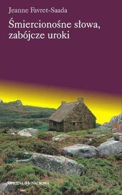Śmiercionośne słowa, zabójcze uroki - Jeanne Favret-Saada