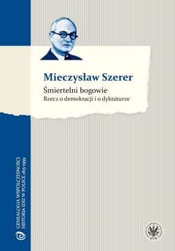 Śmiertelni bogowie Rzecz o demokracji i o dyktaturze - Mieczysław Szerer