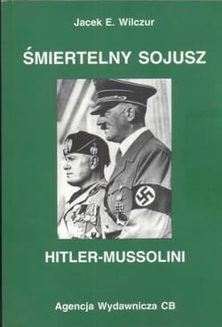 Śmiertelny sojusz Hitler - Mussolini - Wilczur Jacek E.