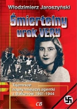 Śmiertelny urok  Very Tajemnice najsłynniejszej agentki z Bałkanów 1941 - 1944 - Włodzimierz Jaroszyński