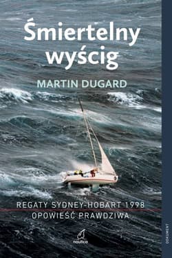 Śmiertelny wyścig Regaty Sydney-Hobart 1998 Opowieść prawdziwa Regaty Sydney-Hobart 1998 Opowieść prawdziwa - Martin  Dugard