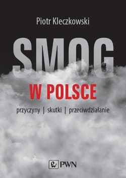 Smog w Polsce Przyczyny, skutki, przeciwdziałanie - Piotr Kleczkowski