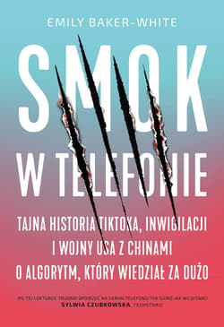 Smok w telefonie. Tajna historia TikToka, inwigilacji i wojny USA z Chinami o algorytm, który wiedział za dużo - ebook - Baker-White Emily