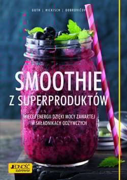 Smoothie z superproduktów. Więcej energii dzięki mocy zawartej w składnikach odżywczych - Guth Christian, Hickisch Burkhard, Dobrovičova Martina