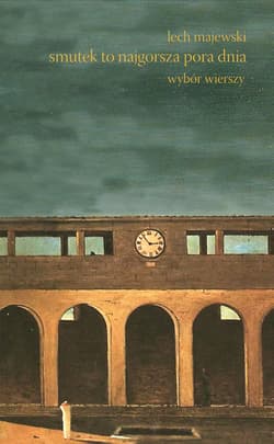 Smutek to najgorsza pora dnia Wybór wierszy - Lech Majewski