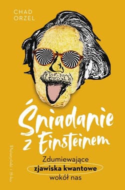 Śniadanie z Einsteinem Zdumiewające zjawiska kwantowe wokół nas