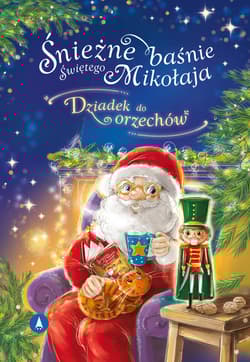Śnieżne baśnie Świętego Mikołaja Dziadek do orzechów - Ernst Theodor Amadeus Hoffmann